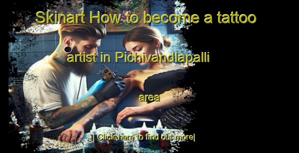 Skinart How to become a tattoo artist in Pichivandlapalli area-United Kingdom