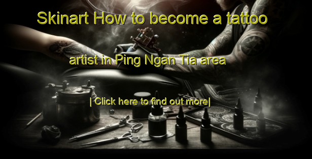 Skinart How to become a tattoo artist in Ping Ngan Tia area-United Kingdom