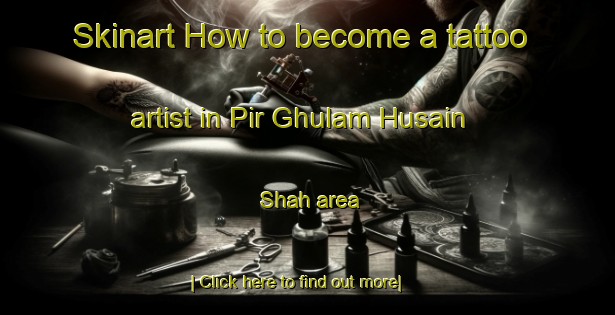 Skinart How to become a tattoo artist in Pir Ghulam Husain Shah area-United Kingdom