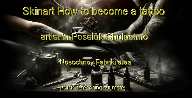 Skinart How to become a tattoo artist in Poselok Chulochno Nosochnoy Fabriki area-United Kingdom