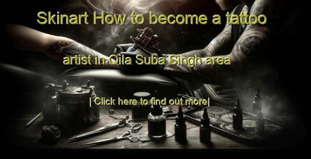 Skinart How to become a tattoo artist in Qila Suba Singh area-United Kingdom