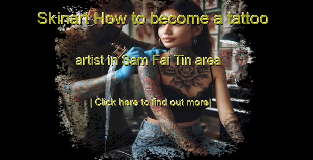 Skinart How to become a tattoo artist in Sam Fai Tin area-United Kingdom