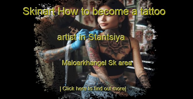 Skinart How to become a tattoo artist in Stantsiya Maloarkhangel Sk area-United Kingdom