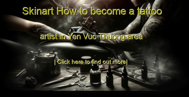 Skinart How to become a tattoo artist in Yen Vuc Thuong area-United Kingdom