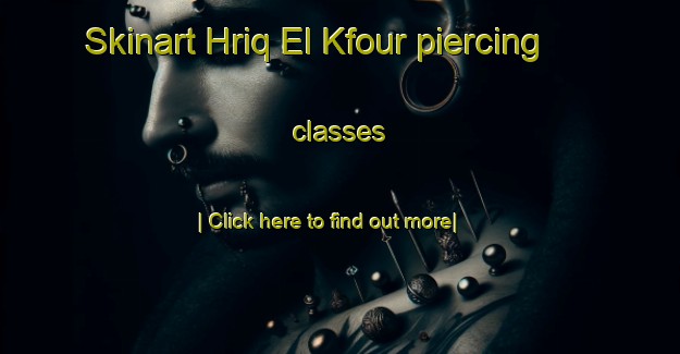 Skinart Hriq El Kfour piercing classes-United Kingdom