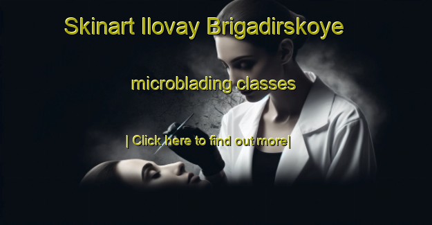 Skinart Ilovay Brigadirskoye microblading classes-United Kingdom