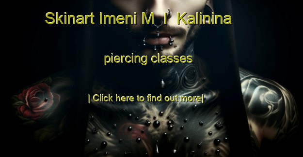 Skinart Imeni M  I  Kalinina piercing classes-United Kingdom