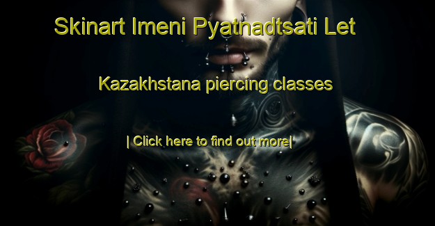 Skinart Imeni Pyatnadtsati Let Kazakhstana piercing classes-United Kingdom