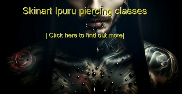 Skinart Ipuru piercing classes-United Kingdom