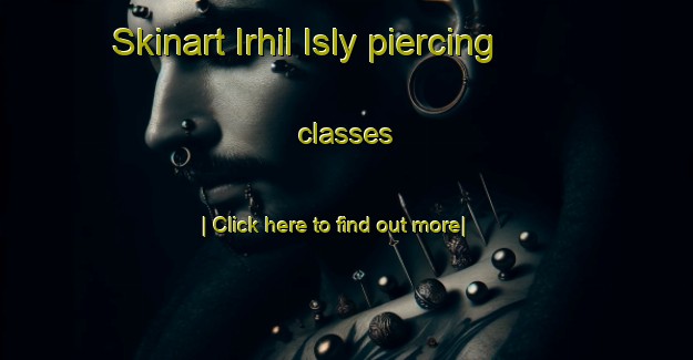 Skinart Irhil Isly piercing classes-United Kingdom