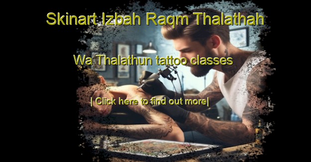 Skinart Izbah Raqm Thalathah Wa Thalathun tattoo classes-United Kingdom