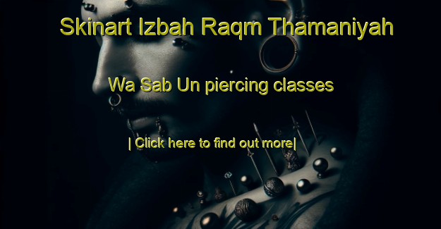 Skinart Izbah Raqm Thamaniyah Wa Sab Un piercing classes-United Kingdom