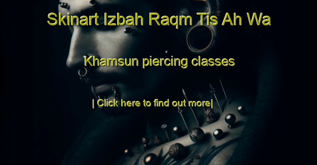 Skinart Izbah Raqm Tis Ah Wa Khamsun piercing classes-United Kingdom