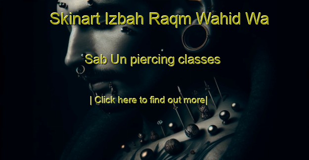 Skinart Izbah Raqm Wahid Wa Sab Un piercing classes-United Kingdom