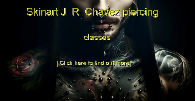 Skinart J  R  Chavez piercing classes-United Kingdom