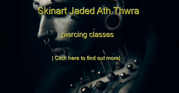 Skinart Jaded Ath Thwra piercing classes-United Kingdom