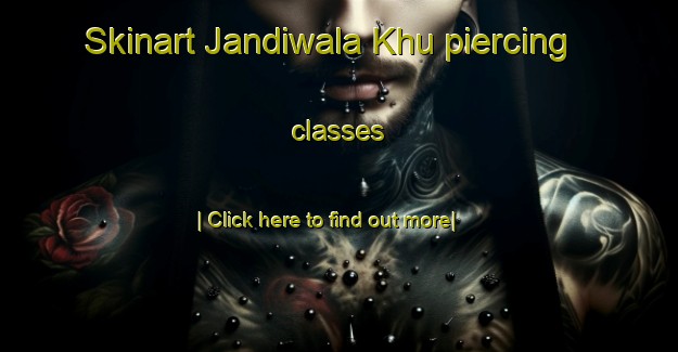 Skinart Jandiwala Khu piercing classes-United Kingdom