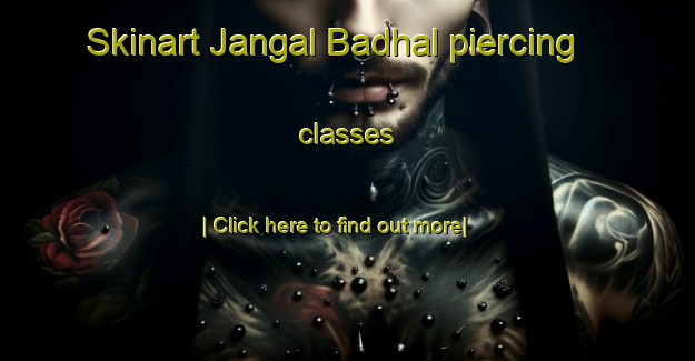 Skinart Jangal Badhal piercing classes-United Kingdom