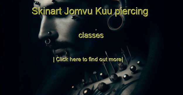 Skinart Jomvu Kuu piercing classes-United Kingdom