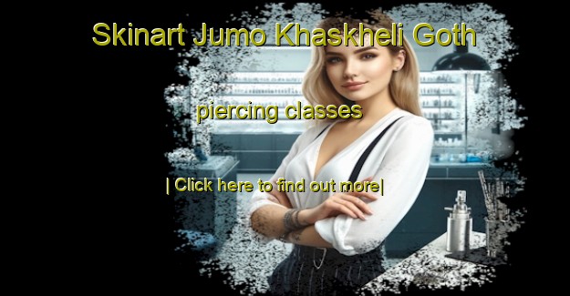 Skinart Jumo Khaskheli Goth piercing classes-United Kingdom