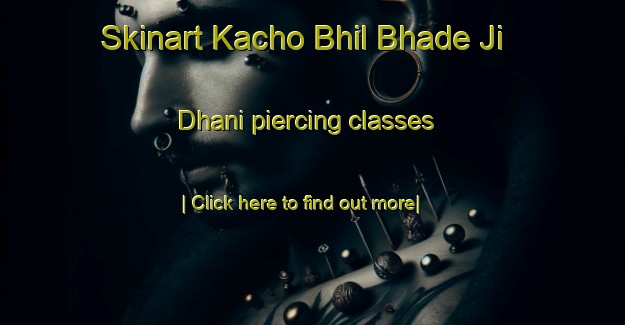 Skinart Kacho Bhil Bhade Ji Dhani piercing classes-United Kingdom