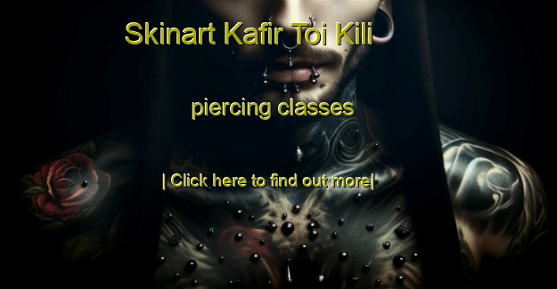 Skinart Kafir Toi Kili piercing classes-United Kingdom