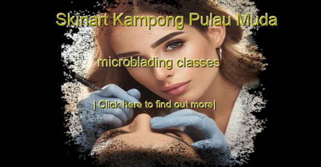 Skinart Kampong Pulau Muda microblading classes-United Kingdom