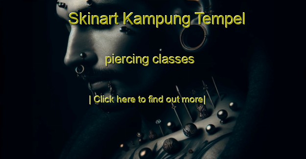 Skinart Kampung Tempel piercing classes-United Kingdom