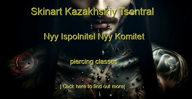 Skinart Kazakhskiy Tsentral Nyy Ispolnitel Nyy Komitet piercing classes-United Kingdom