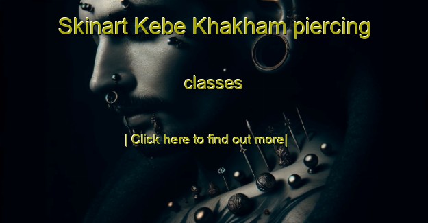 Skinart Kebe Khakham piercing classes-United Kingdom