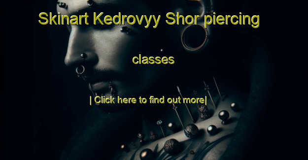 Skinart Kedrovyy Shor piercing classes-United Kingdom