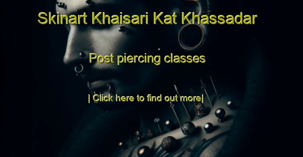 Skinart Khaisari Kat Khassadar Post piercing classes-United Kingdom