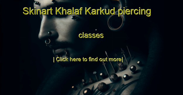 Skinart Khalaf Karkud piercing classes-United Kingdom