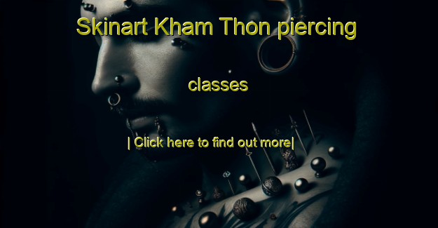 Skinart Kham Thon piercing classes-United Kingdom