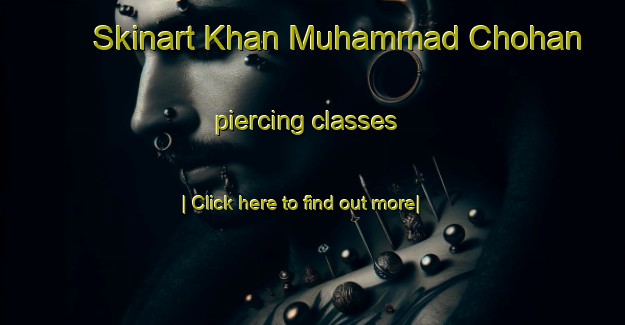 Skinart Khan Muhammad Chohan piercing classes-United Kingdom