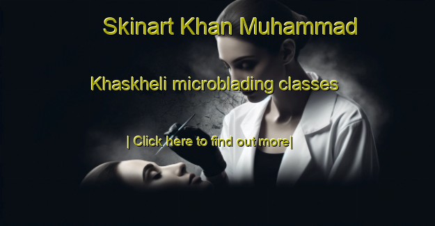 Skinart Khan Muhammad Khaskheli microblading classes-United Kingdom