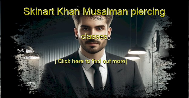 Skinart Khan Musalman piercing classes-United Kingdom