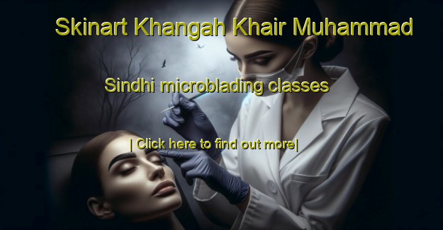 Skinart Khangah Khair Muhammad Sindhi microblading classes-United Kingdom