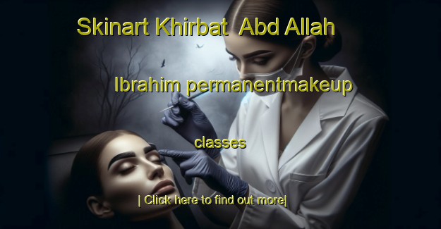 Skinart Khirbat  Abd Allah Ibrahim permanentmakeup classes-United Kingdom