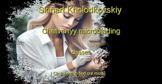 Skinart Kholodkovskiy Chetvertyy microblading classes-United Kingdom