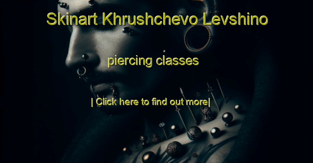 Skinart Khrushchevo Levshino piercing classes-United Kingdom