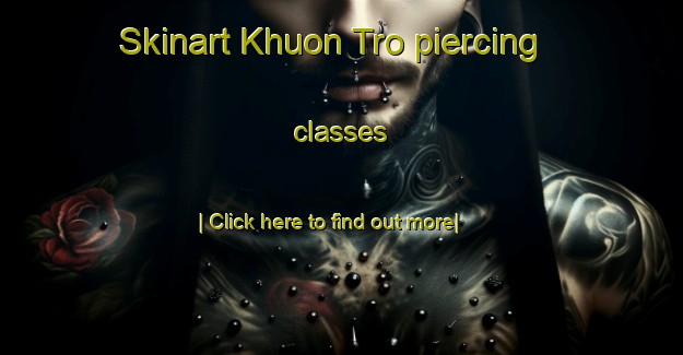 Skinart Khuon Tro piercing classes-United Kingdom