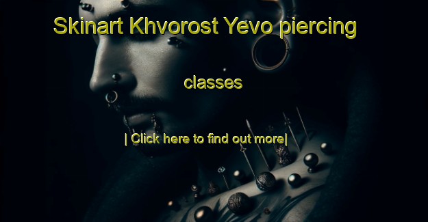 Skinart Khvorost Yevo piercing classes-United Kingdom