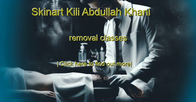 Skinart Kili Abdullah Khani removal classes-United Kingdom