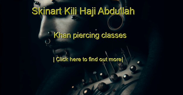 Skinart Kili Haji Abdullah Khan piercing classes-United Kingdom