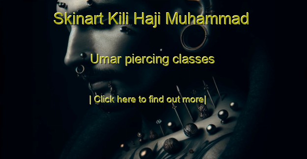 Skinart Kili Haji Muhammad Umar piercing classes-United Kingdom