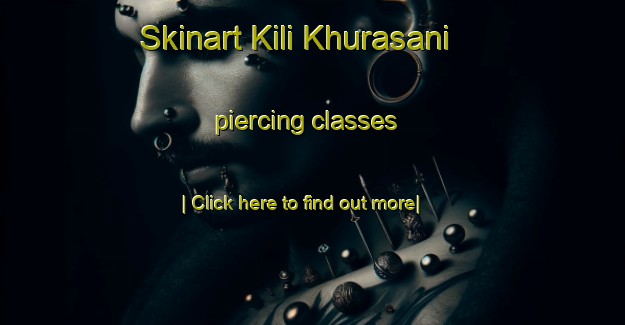 Skinart Kili Khurasani piercing classes-United Kingdom