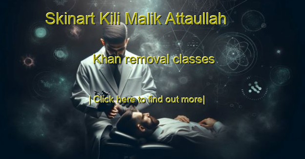 Skinart Kili Malik Attaullah Khan removal classes-United Kingdom