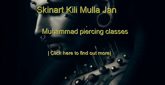 Skinart Kili Mulla Jan Muhammad piercing classes-United Kingdom