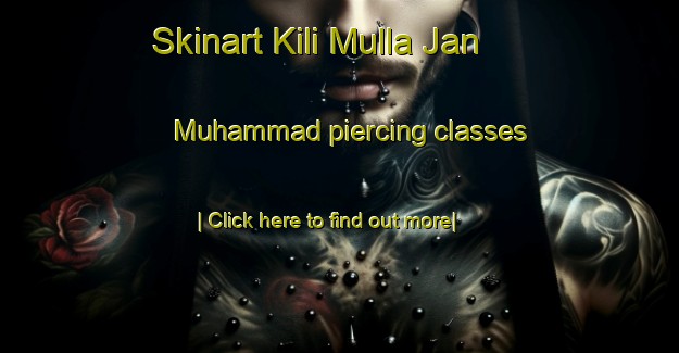 Skinart Kili Mulla Jan Muhammad piercing classes-United Kingdom